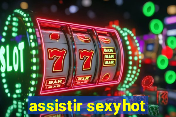 assistir sexyhot